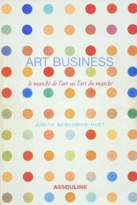 Judith Benhamou-Huet - Art business - Le marché de l'art ou l'art du marché.