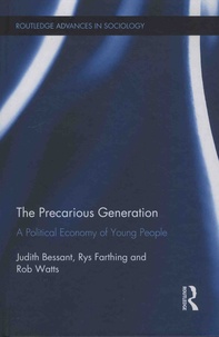 Judith Bessant et Rys Farthing - The Precarious Generation - A Political Economy of Young People.