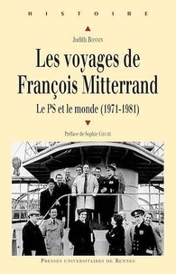 Judith Bonnin - Les voyages de François Mitterrand - Le PS et le monde (1971-1981).