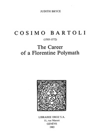 Judith Bryce - Cosimo Bartoli (1503-1572) : the Career of a Florentine Polymath.