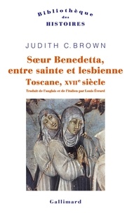 Judith C. Brown - Soeur Benedetta, entre sainte et lesbienne - Toscane, XVIIe siècle.