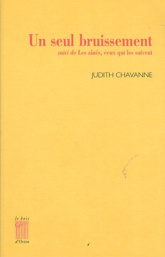 Judith Chavanne - Un seul bruissement - Suivi de Les aînés, ceux qui les suivent.
