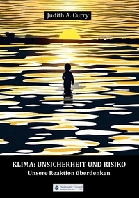 Judith Dr. Curry - Klima: Unsicherheit und Risiko - Unsere Reaktion überdenken.