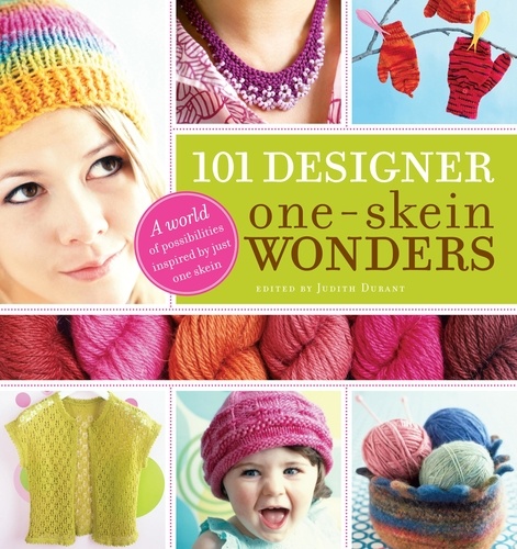 101 Designer One-Skein Wonders®. A World of Possibilities Inspired by Just One Skein