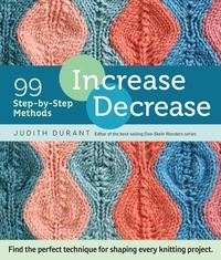 Judith Durant - Increase, Decrease - 99 Step-by-Step Methods; Find the Perfect Technique for Shaping Every Knitting Project.