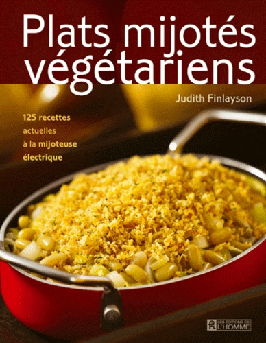 Judith Finlayson - Plats mijotés végétariens - 100 recettes savoureuses à la mijoteuse électrique.