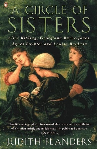Judith Flanders - A Circle of Sisters - Alice Kipling, Georgiana Burne-Jones, Agnes Poynter and Louisa Baldwin.