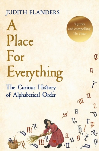 Judith Flanders - A Place For Everything - The Curious History of Alphabetical Order.