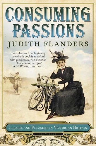 Judith Flanders - Consuming Passions - Leisure and Pleasure in Victorian Britain.