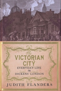 Judith Flanders - The Victorian City - Everyday Life in Dickens' London.