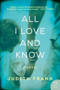 Judith Frank - All I Love and Know - A Novel.
