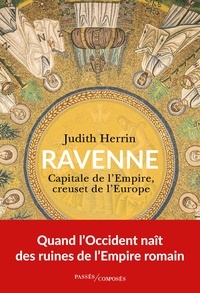 Judith Herrin - Ravenne - Capitale de l'Empire, creuset de l'Europe.