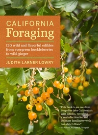 Judith Larner Lowry - California Foraging - 120 Wild and Flavorful Edibles from Evergreen Huckleberries to Wild Ginger.