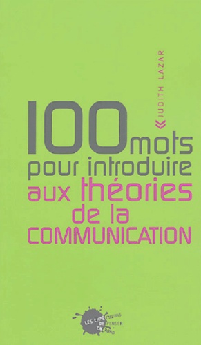 Judith Lazar - 100 mots pour introduire aux théories de la communication.
