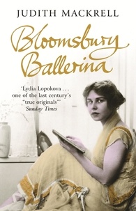 Judith Mackrell - The Bloomsbury Ballerina : Lydia Lopokova , Imperial Dancer & Mrs John Maynard Keynes.