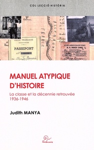 Judith Manya - Manuel atypique d'histoire - La classe et la décennie retrouvée (1936-1946).