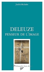 Judith Michalet - Deleuze, penseur de l'image.