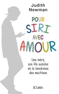 Judith Newman - Pour Siri avec amour - Une mère, son fils autiste et la tendresse des machines.