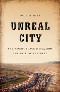 Judith Nies - Unreal City - Las Vegas, Black Mesa, and the Fate of the West.