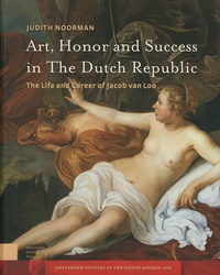Judith Noorman - Art, Honor and Success in the Dutch Republic - The Life and Career of Jacob Van Loo.