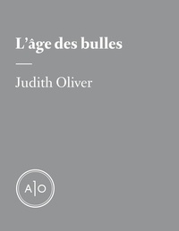 Judith Oliver - L’âge des bulles.