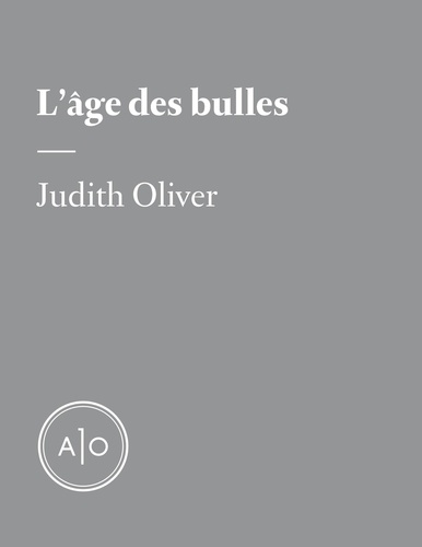 Judith Oliver - L’âge des bulles.