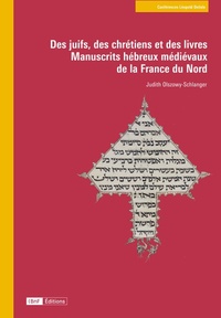 Judith Olszowy-Schlanger - Des juifs, des chrétiens et des livres - Manuscrits hébreux médiévaux de la France du Nord.