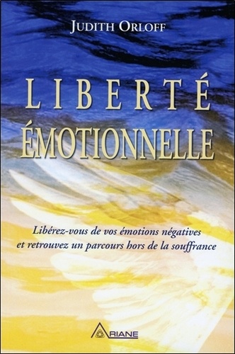 Judith Orloff - Liberté émotionnelle - Libérez-vous de vos émotions négatives et retrouvez un parcours hors de la souffrance.