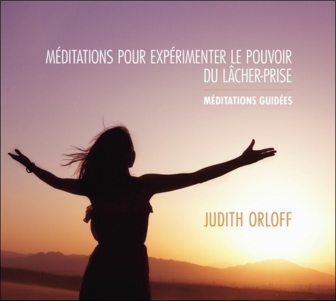 Judith Orloff - Méditations pour expérimenter le pouvoir du lâcher-prise. 1 CD audio MP3