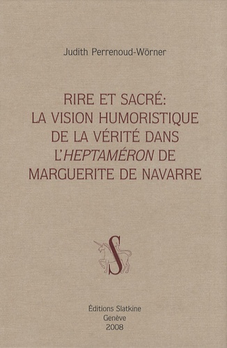 Judith Perrenoud-Wörner - Rire et sacré : la vision humoristique de la vérité dans l'Heptaméron de Marguerite de Navarre.