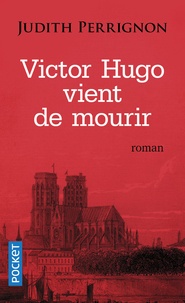 Judith Perrignon - Victor Hugo vient de mourir.