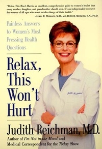 Judith Reichman - Relax, This Won't Hurt - Painless Answers to Women's Most Pressing Health Questions.