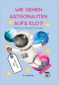 Judith Roth - Wie gehen Astronauten aufs Klo? - Weltraum-Wissen für Kinder / Lesen macht klug!.