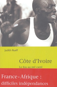 Judith Rueff - Côte d'Ivoire - Le feu au pré carré.