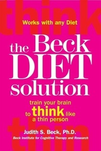 Judith S. Beck - The Beck Diet Solution : Train Your Brain to Think Like a Thin Person.