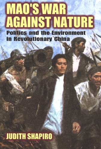 Judith Shapiro - Mao'S War Against Nature. Politics And The Environment In Revolutionary China.