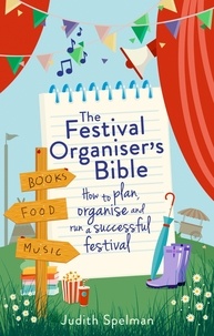 Judith Spelman - The Festival Organiser's Bible - How to plan, organise and run a successful festival.