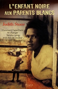 Judith Stone - L'enfant noire aux parents blancs - Comment l'apartheid fit changer Sandra Laing trois fois de couleur.