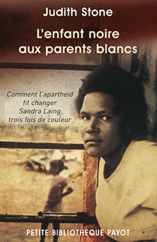 Judith Stone - L'enfant noire aux parents blancs - Comment l'apartheid fit changer Sandra Laing trois fois de couleurs.