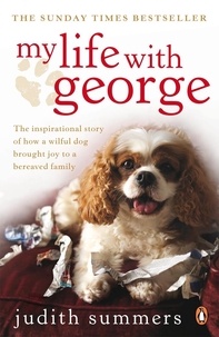 Judith Summers - My Life with George - The Inspirational Story of How a Wilful Dog Brought Joy to a Bereaved Family.