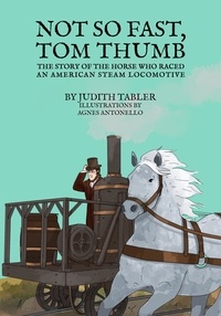  Judith Tabler - Not so Fast, Tom Thumb: The Story of the Horse Who Raced an American Steam Locomotive.