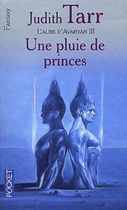 Judith Tarr - L'Aube d'Avaryan Tome 3 : Une pluie de princes.