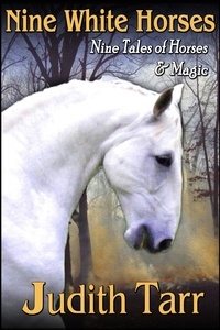  Judith Tarr - Nine White Horses: Nine Tales of Horses and Magic.