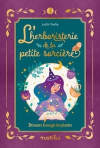 Judith Vieille - L'herboristerie de la petite sorcière - Découvre la magie des plantes.