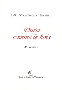 Judith Wiart et Frédérick Houdaer - Dures comme le bois.