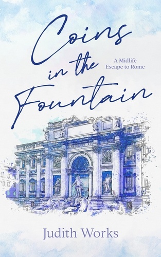  Judith Works - Coins in the Fountain: A Midlife Escape to Rome.