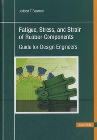 Judson T Bauman - Fatigue, Stress and Strain of Rubber Components.