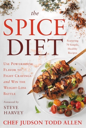 The Spice Diet. Use Powerhouse Flavor to Fight Cravings and Win the Weight-Loss Battle