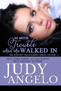  JUDY ANGELO - So Much Trouble When She Walked In - The BAD BOY BILLIONAIRES Series, #11.