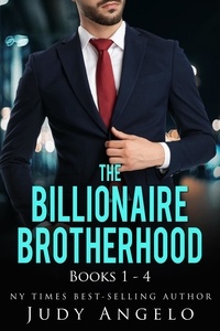  JUDY ANGELO - The Billionaire Brotherhood Collection I, Vols. 1 - 4 - THE BILLIONAIRE BROTHERHOOD.